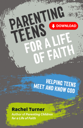 Parenting Teens for a Life of Faith: Helping teens meet and know God