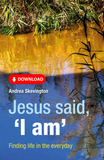 Jesus said, 'I am': Finding life in the everyday