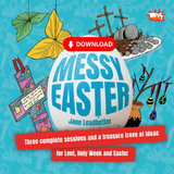 Messy Easter: Three complete sessions and a treasure trove of ideas for Lent, Holy Week and Easter