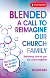 Blended A Call to Reimagine Our Church Family: Rethinking how we can be church together