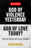 God of Violence Yesterday, God of Love Today? Wrestling honestly with the Old Testament