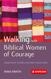 Walking with Biblical Women of Courage: Imaginative studies for Bible meditation