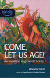 Come, Let Us Age!: An invitation to grow old boldly