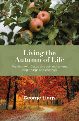 Living the Autumn of Life: Walking with Jesus through retirement beginnings and endings