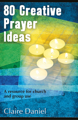 80 Creative Prayer Ideas: A resource for church and group use